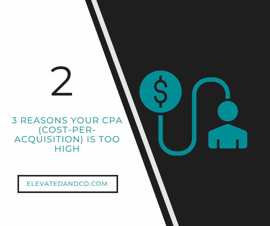 3 Reasons Your CPA (Cost-per-Acquisition) is Too High